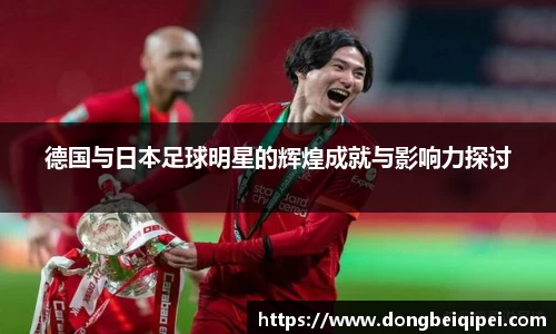德国与日本足球明星的辉煌成就与影响力探讨