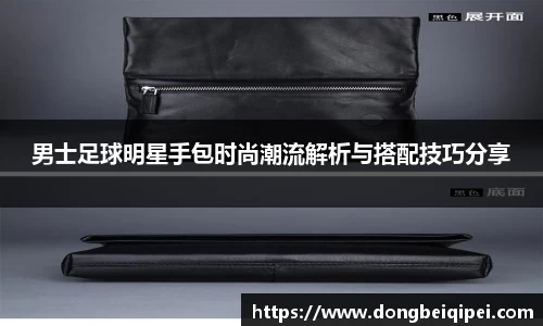 男士足球明星手包时尚潮流解析与搭配技巧分享